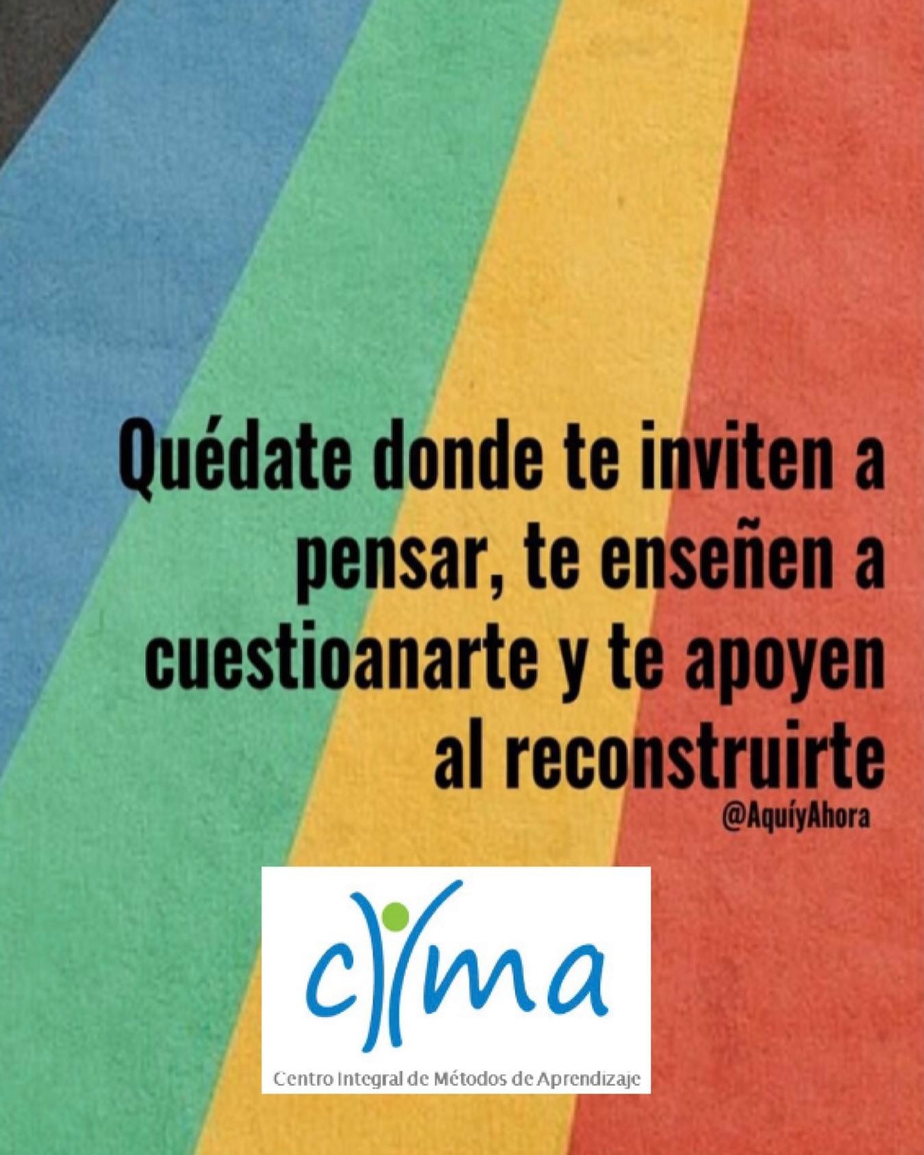 Quédate donde te inviten a pensar, te enseñen a cuestionarte y te apoyen al reconstruirte – CIMA